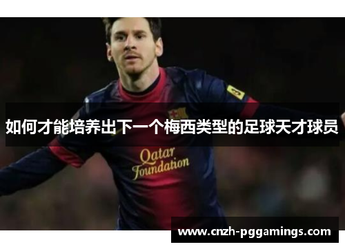 如何才能培养出下一个梅西类型的足球天才球员