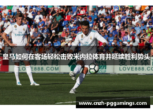 皇马如何在客场轻松击败米内拉体育并延续胜利势头