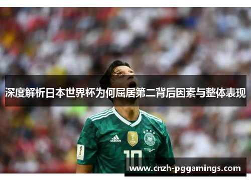 深度解析日本世界杯为何屈居第二背后因素与整体表现 深度解析日本世界杯为何屈居第二背后因素与整体表现