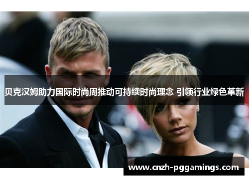 贝克汉姆助力国际时尚周推动可持续时尚理念 引领行业绿色革新 贝克汉姆助力国际时尚周推动可持续时尚理念 引领行业绿色革新