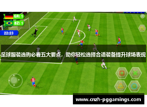 足球服装选购必看五大要点，助你轻松选择合适装备提升球场表现