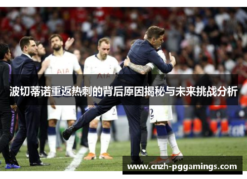 波切蒂诺重返热刺的背后原因揭秘与未来挑战分析