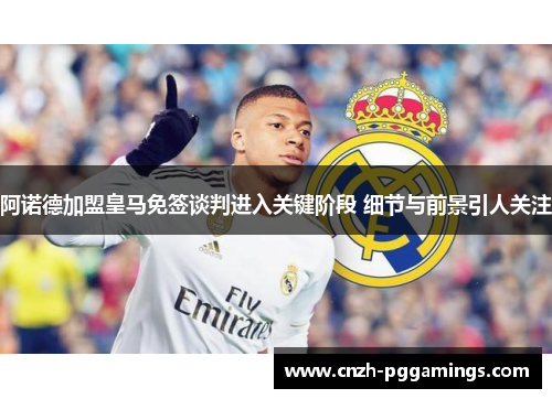 阿诺德加盟皇马免签谈判进入关键阶段 细节与前景引人关注 阿诺德加盟皇马免签谈判进入关键阶段 细节与前景引人关注