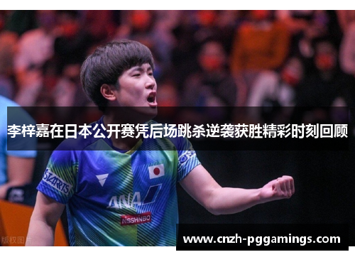 李梓嘉在日本公开赛凭后场跳杀逆袭获胜精彩时刻回顾