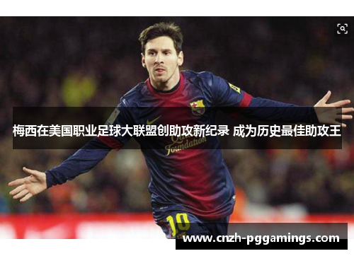 梅西在美国职业足球大联盟创助攻新纪录 成为历史最佳助攻王