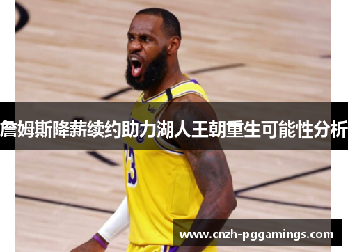 詹姆斯降薪续约助力湖人王朝重生可能性分析