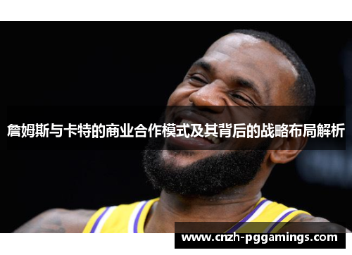 詹姆斯与卡特的商业合作模式及其背后的战略布局解析