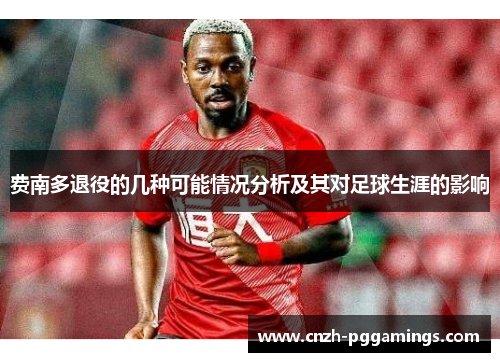 费南多退役的几种可能情况分析及其对足球生涯的影响