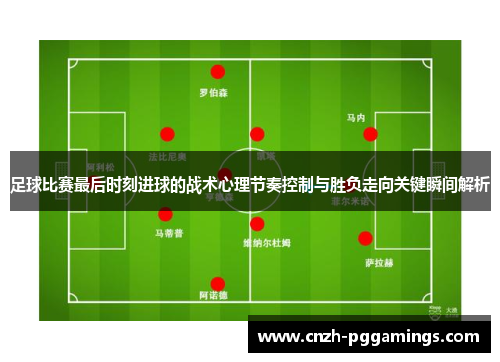 足球比赛最后时刻进球的战术心理节奏控制与胜负走向关键瞬间解析